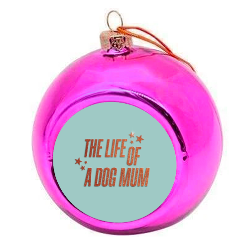 Showgirl teal the life of a dog mum pet child typography - colourful christmas bauble by The Girl Next Draw