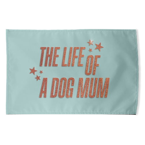 Showgirl teal the life of a dog mum pet child typography - funny tea towel by The Girl Next Draw