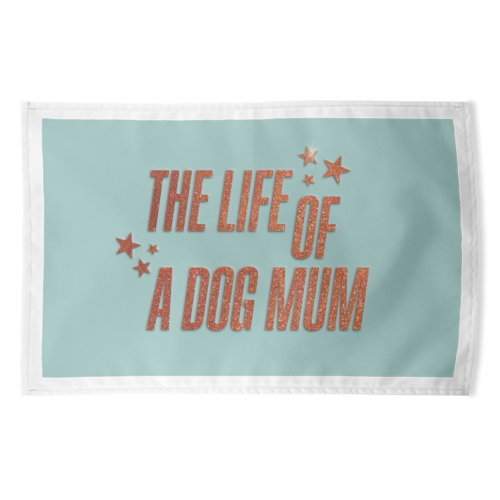Showgirl teal the life of a dog mum pet child typography - funny tea towel by The Girl Next Draw