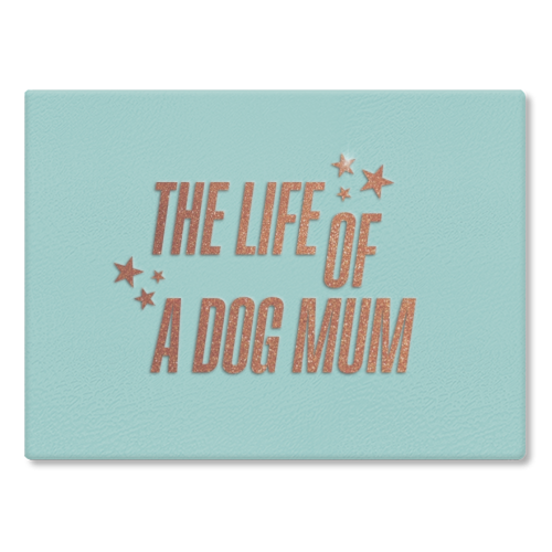 Showgirl teal the life of a dog mum pet child typography - glass chopping board by The Girl Next Draw