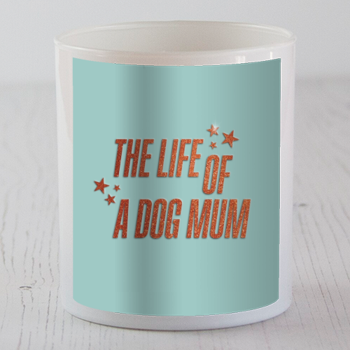 Showgirl teal the life of a dog mum pet child typography - scented candle by The Girl Next Draw