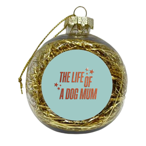 Showgirl teal the life of a dog mum pet child typography - xmas bauble by The Girl Next Draw