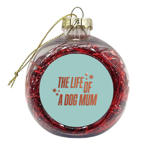 Showgirl teal the life of a dog mum pet child typography - xmas bauble by The Girl Next Draw