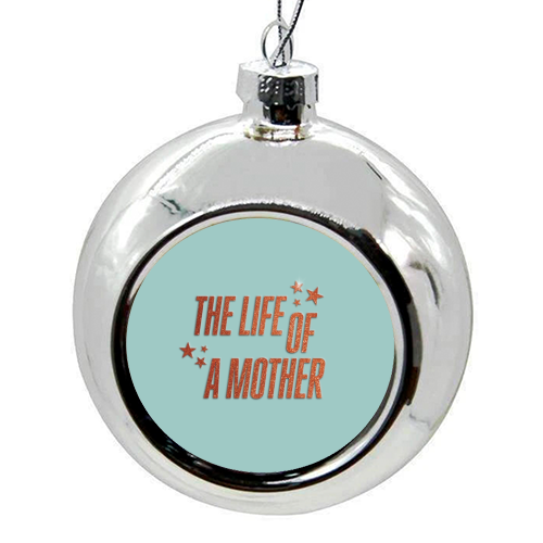 Showgirl teal the life of a mother typography - colourful christmas bauble by The Girl Next Draw