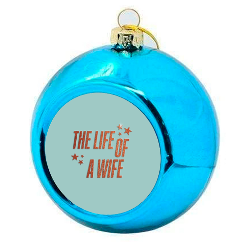 Showgirl teal the life of a wife wifey partner typography - colourful christmas bauble by The Girl Next Draw