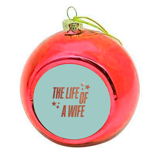 Showgirl teal the life of a wife wifey partner typography - colourful christmas bauble by The Girl Next Draw