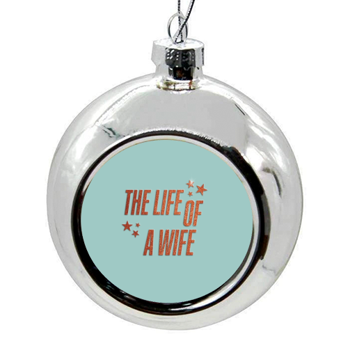 Showgirl teal the life of a wife wifey partner typography - colourful christmas bauble by The Girl Next Draw
