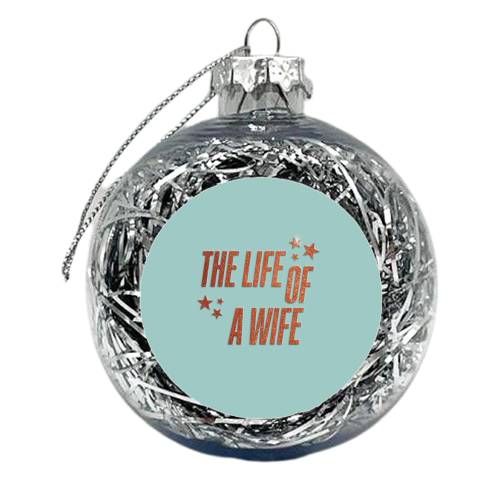 Showgirl teal the life of a wife wifey partner typography - xmas bauble by The Girl Next Draw