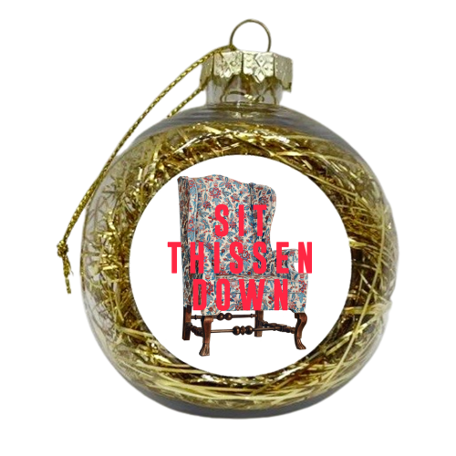 Sit Thissen Down - xmas bauble by The 13 Prints