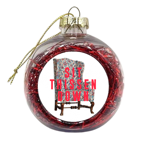 Sit Thissen Down - xmas bauble by The 13 Prints
