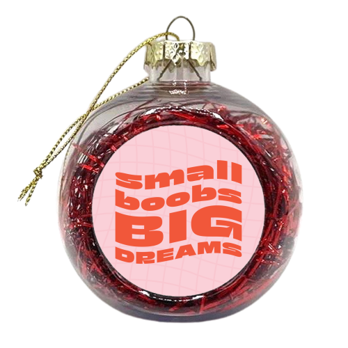 Small Boobs BIG DREAMS - xmas bauble by AbiGoLucky