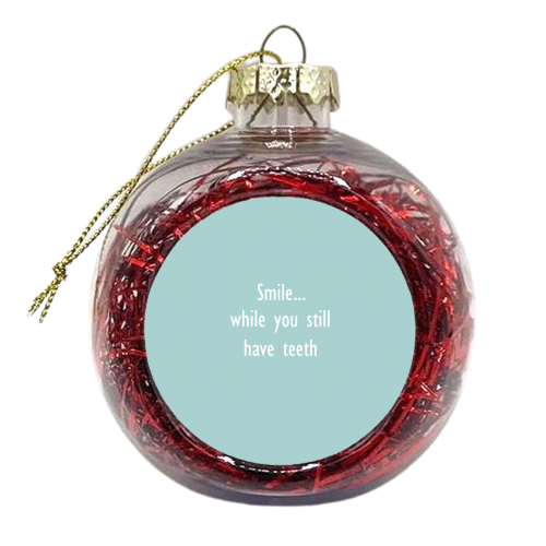 Smile while you still have teeth - xmas bauble by Giddy Kipper