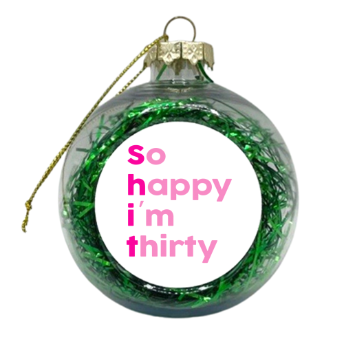 So Happy I'm Thirty Pinks Edition - xmas bauble by Lisa Wardle