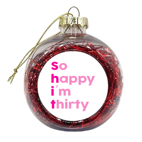 So Happy I'm Thirty Pinks Edition - xmas bauble by Lisa Wardle