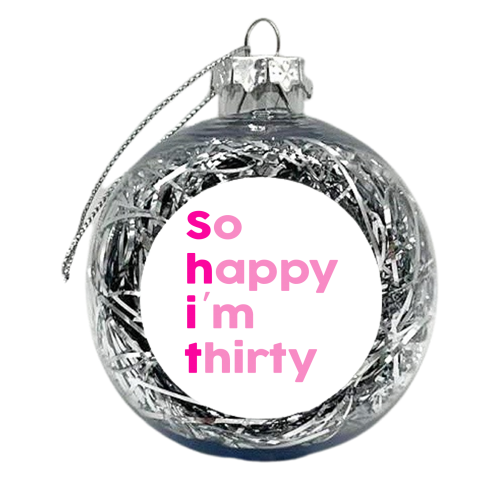 So Happy I'm Thirty Pinks Edition - xmas bauble by Lisa Wardle