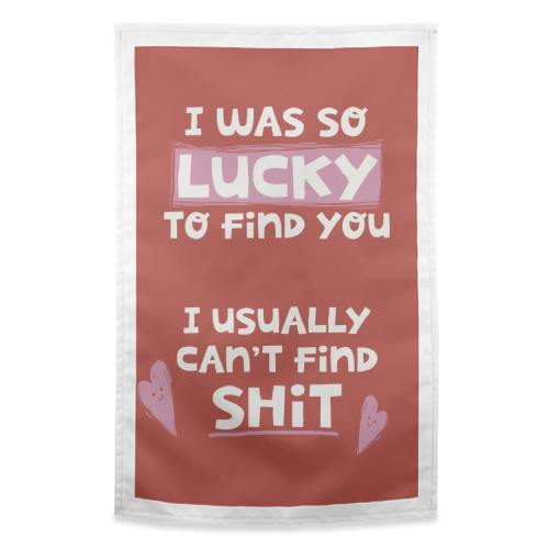 So lucky to find you Valentine - funny tea towel by Giddy Kipper