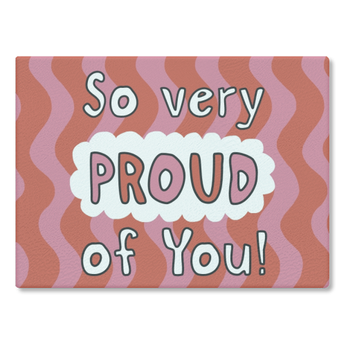 So very proud of you pink and red - glass chopping board by Giddy Kipper