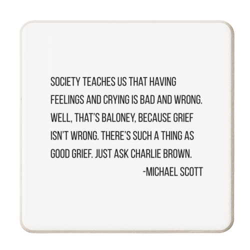 Society Teaches Us That Having Feelings and Crying Is Bad and Wrong. Well, That's Baloney... -Michael Scott, The Office Quote - personalised beer coaster by Toni Scott