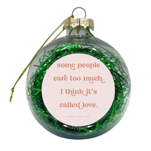 Some people care too much. I think it's called love. -Winnie the Pooh Pink Quote - xmas bauble by Toni Scott