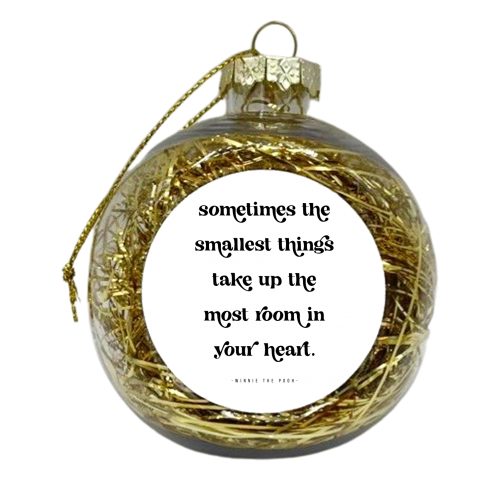 Sometimes the smallest things take up the most room in your heart. -Winnie the Pooh Quote - xmas bauble by Toni Scott