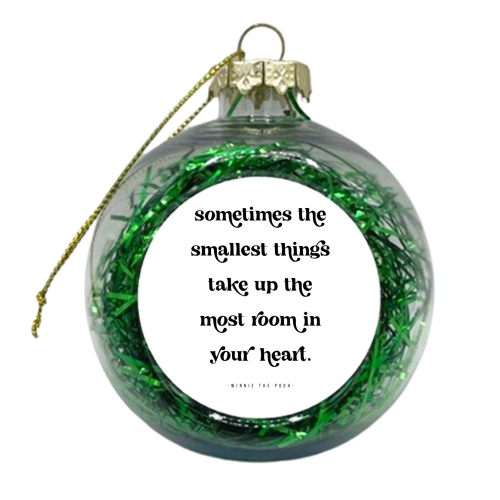 Sometimes the smallest things take up the most room in your heart. -Winnie the Pooh Quote - xmas bauble by Toni Scott