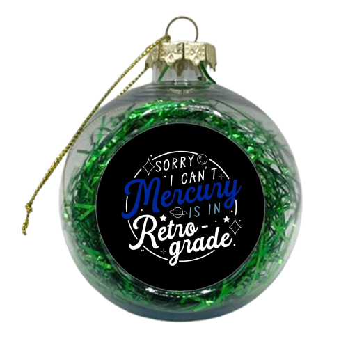 Sorry I can't mercury is in retrograde - xmas bauble by The Girl Next Draw