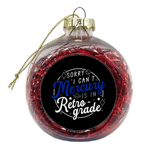 Sorry I can't mercury is in retrograde - xmas bauble by The Girl Next Draw