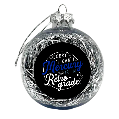 Sorry I can't mercury is in retrograde - xmas bauble by The Girl Next Draw
