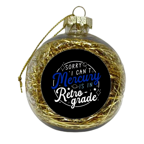 Sorry I can't mercury is in retrograde - xmas bauble by The Girl Next Draw