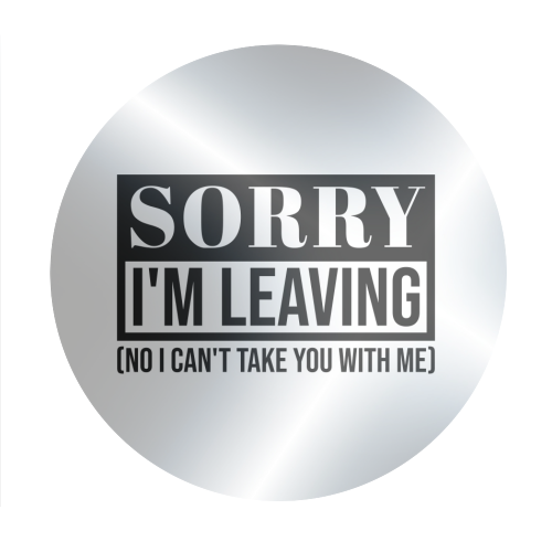Sorry I'm Leaving – Funny Sarcastic Quote Design - Circle Sticker by Najib Sefroui