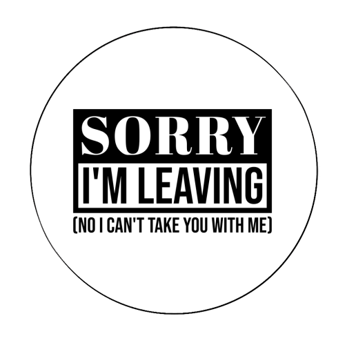 Sorry I'm Leaving – Funny Sarcastic Quote Design - Circle Sticker by Najib Sefroui