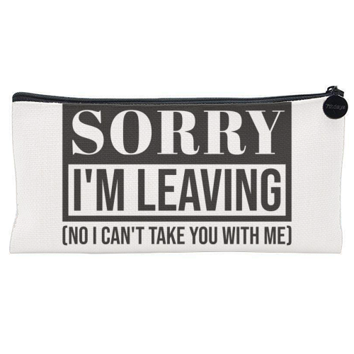 Sorry I'm Leaving – Funny Sarcastic Quote Design - flat pencil case by Najib Sefroui