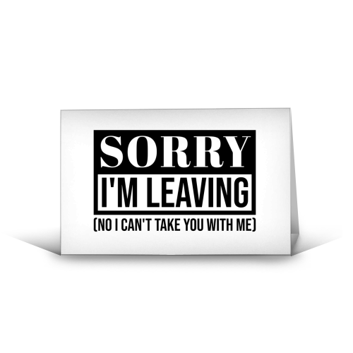 Sorry I'm Leaving – Funny Sarcastic Quote Design - funny greeting card by Najib Sefroui
