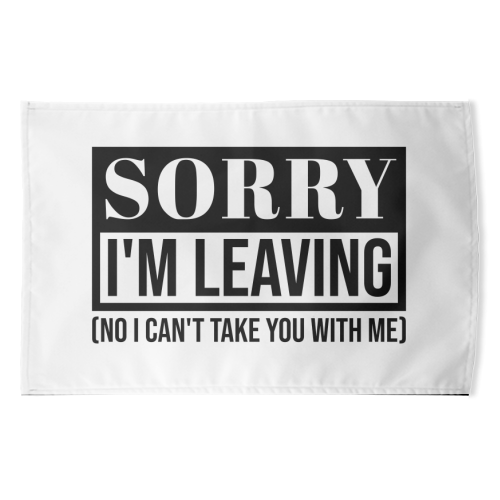 Sorry I'm Leaving – Funny Sarcastic Quote Design - funny tea towel by Najib Sefroui