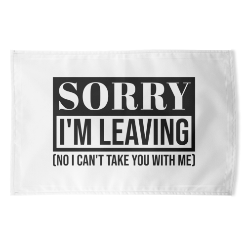 Sorry I'm Leaving – Funny Sarcastic Quote Design - funny tea towel by Najib Sefroui