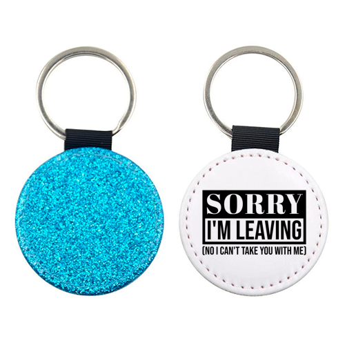 Sorry I'm Leaving – Funny Sarcastic Quote Design - keyring by Najib Sefroui