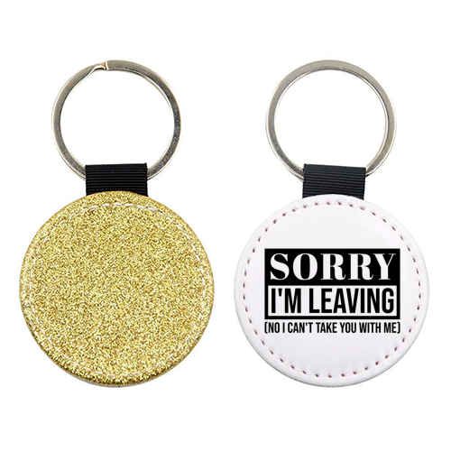 Sorry I'm Leaving – Funny Sarcastic Quote Design - keyring by Najib Sefroui