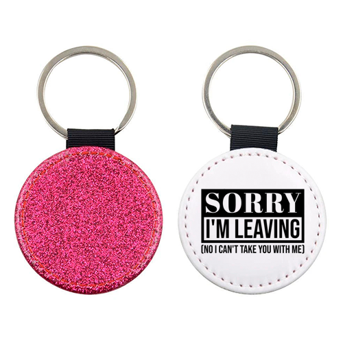 Sorry I'm Leaving – Funny Sarcastic Quote Design - keyring by Najib Sefroui