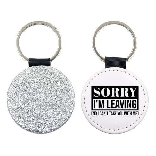 Sorry I'm Leaving – Funny Sarcastic Quote Design - keyring by Najib Sefroui