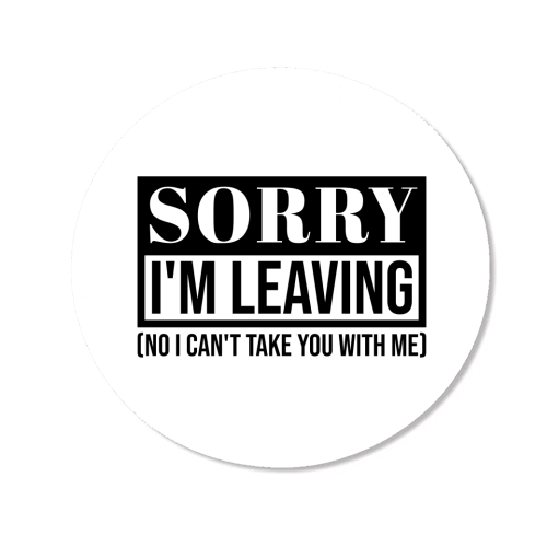 Sorry I'm Leaving – Funny Sarcastic Quote Design - Magnet by Najib Sefroui