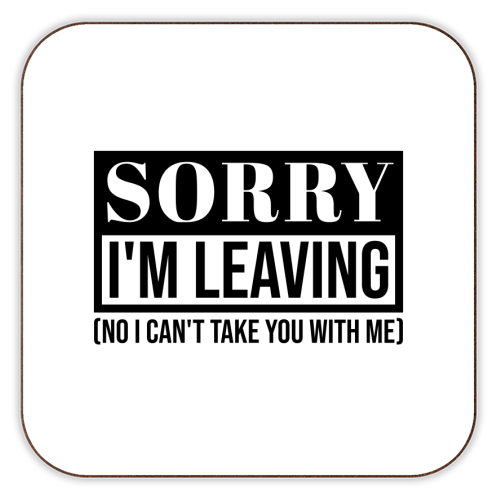Sorry I'm Leaving – Funny Sarcastic Quote Design - personalised beer coaster by Najib Sefroui