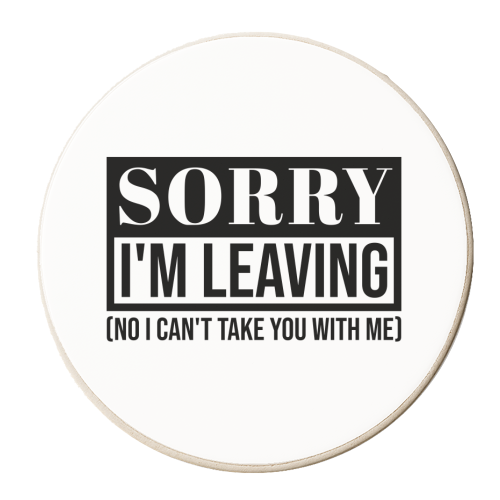 Sorry I'm Leaving – Funny Sarcastic Quote Design - personalised beer coaster by Najib Sefroui