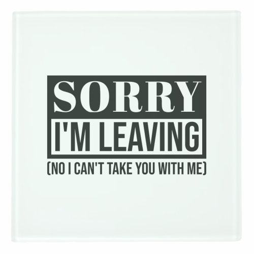 Sorry I'm Leaving – Funny Sarcastic Quote Design - personalised beer coaster by Najib Sefroui