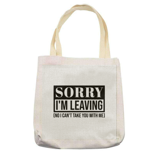 Sorry I'm Leaving – Funny Sarcastic Quote Design - printed canvas tote bag by Najib Sefroui