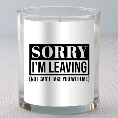 Sorry I'm Leaving – Funny Sarcastic Quote Design - scented candle by Najib Sefroui