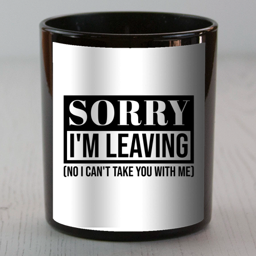 Sorry I'm Leaving – Funny Sarcastic Quote Design - scented candle by Najib Sefroui
