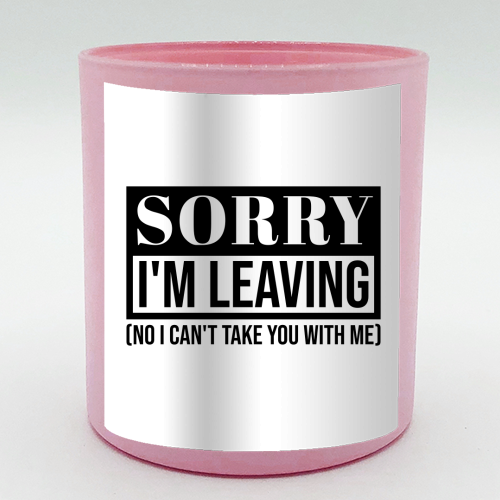 Sorry I'm Leaving – Funny Sarcastic Quote Design - scented candle by Najib Sefroui