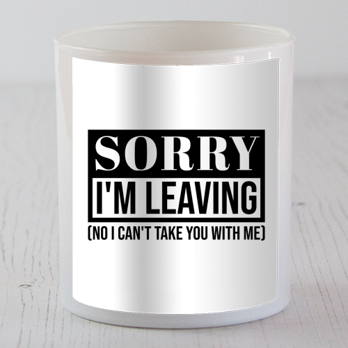 Sorry I'm Leaving – Funny Sarcastic Quote Design - scented candle by Najib Sefroui