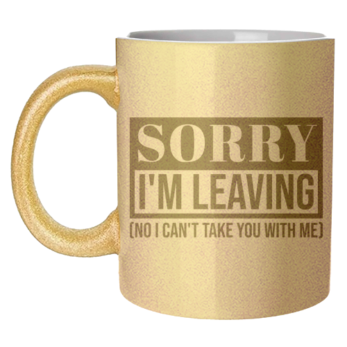 Sorry I'm Leaving – Funny Sarcastic Quote Design - unique mug by Najib Sefroui