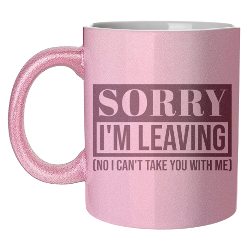 Sorry I'm Leaving – Funny Sarcastic Quote Design - unique mug by Najib Sefroui